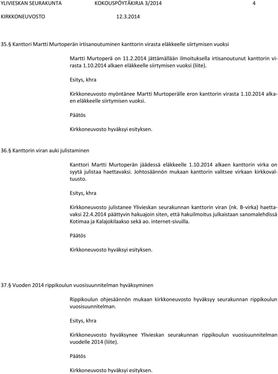 Kanttorin viran auki julistaminen Kanttori Martti Murtoperän jäädessä eläkkeelle 1.10.2014 alkaen kanttorin virka on syytä julistaa haettavaksi.