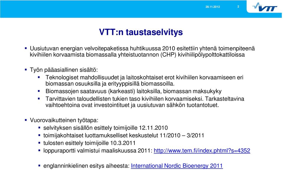 Biomassojen saatavuus (karkeasti) laitoksilla, biomassan maksukyky Tarvittavien taloudellisten tukien taso kivihiilen korvaamiseksi.