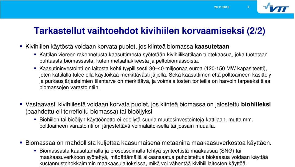 Kaasutininvestointi on laitosta kohti tyypillisesti 30 40 miljoonaa euroa (120-150 MW kapasiteetti), joten kattilalla tulee olla käyttöikää merkittävästi jäljellä.