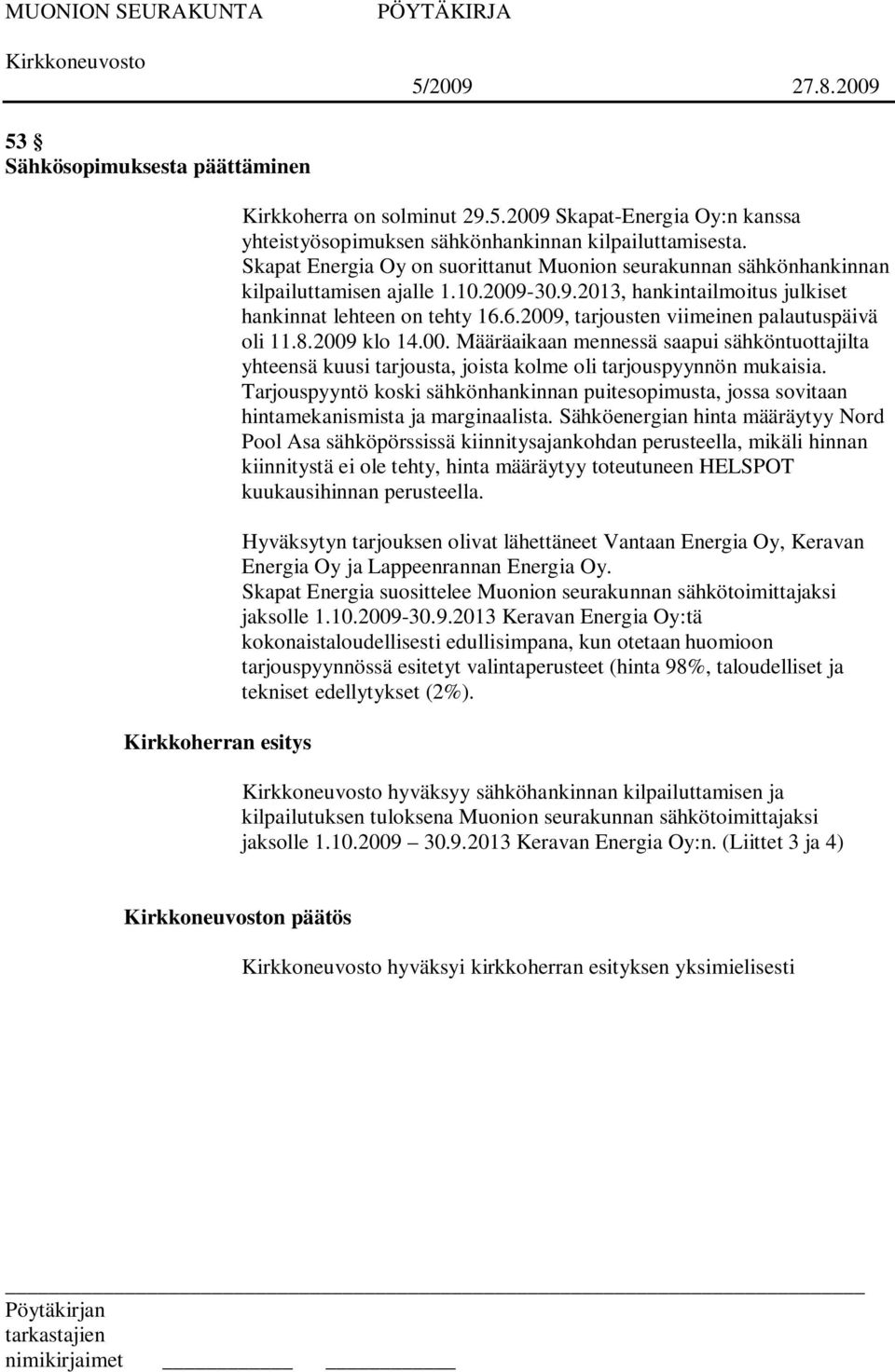 6.2009, tarjousten viimeinen palautuspäivä oli 11.8.2009 klo 14.00. Määräaikaan mennessä saapui sähköntuottajilta yhteensä kuusi tarjousta, joista kolme oli tarjouspyynnön mukaisia.