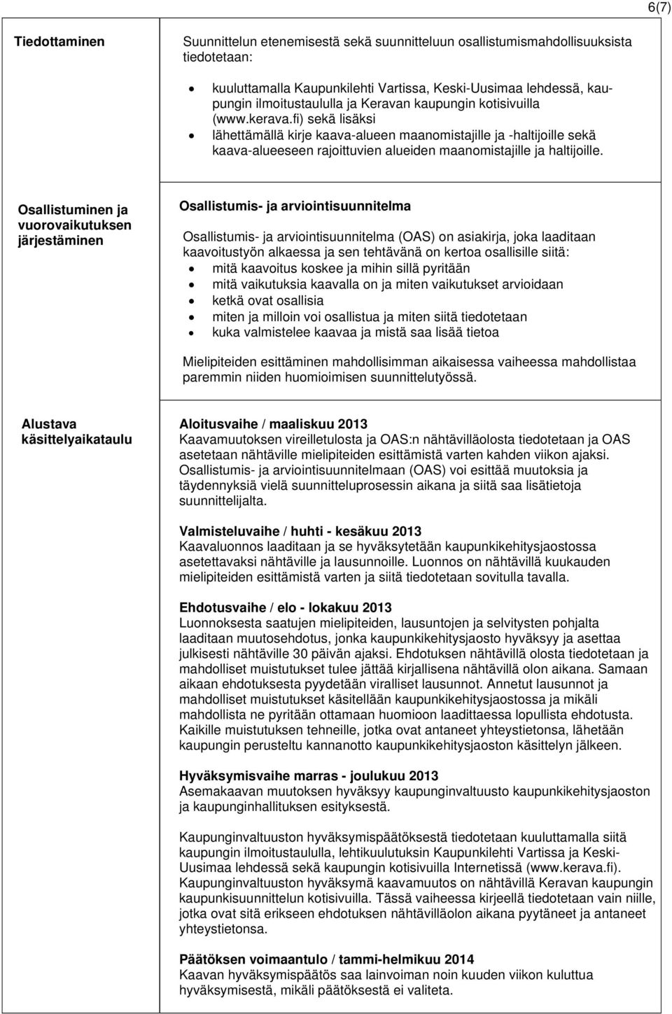 Osallistuminen ja vuorovaikutuksen järjestäminen Osallistumis- ja arviointisuunnitelma Osallistumis- ja arviointisuunnitelma (OAS) on asiakirja, joka laaditaan kaavoitustyön alkaessa ja sen tehtävänä