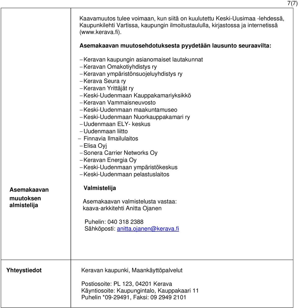 Yrittäjät ry Keski-Uudenmaan Kauppakamariyksikkö Keravan Vammaisneuvosto Keski-Uudenmaan maakuntamuseo Keski-Uudenmaan Nuorkauppakamari ry Uudenmaan ELY- keskus Uudenmaan liitto Finnavia