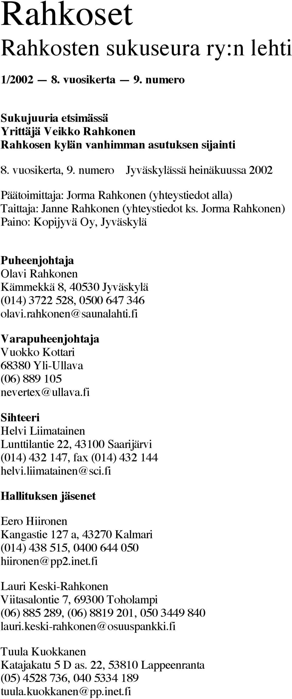 Jorma Rahkonen) Paino: Kopijyvä Oy, Jyväskylä Puheenjohtaja Olavi Rahkonen Kämmekkä 8, 40530 Jyväskylä (014) 3722 528, 0500 647 346 olavi.rahkonen@saunalahti.