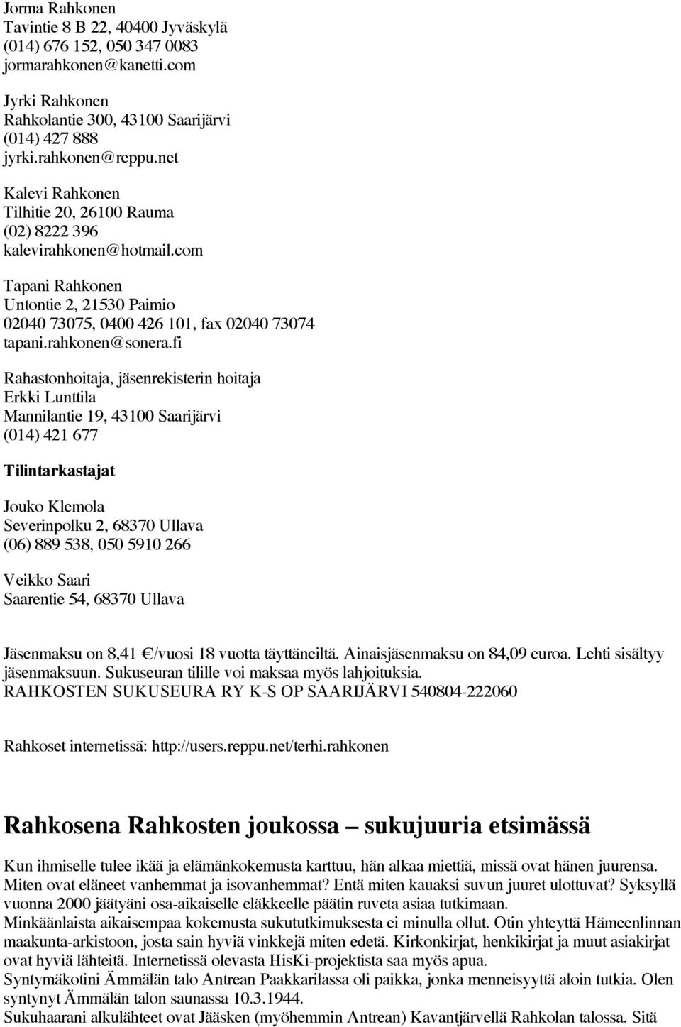 fi Rahastonhoitaja, jäsenrekisterin hoitaja Erkki Lunttila Mannilantie 19, 43100 Saarijärvi (014) 421 677 Tilintarkastajat Jouko Klemola Severinpolku 2, 68370 Ullava (06) 889 538, 050 5910 266 Veikko