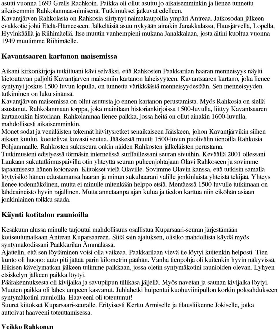 Jälkeläisiä asuu nykyään ainakin Janakkalassa, Hausjärvellä, Lopella, Hyvinkäällä ja Riihimäellä. Itse muutin vanhempieni mukana Janakkalaan, josta äitini kuoltua vuonna 1949 muutimme Riihimäelle.