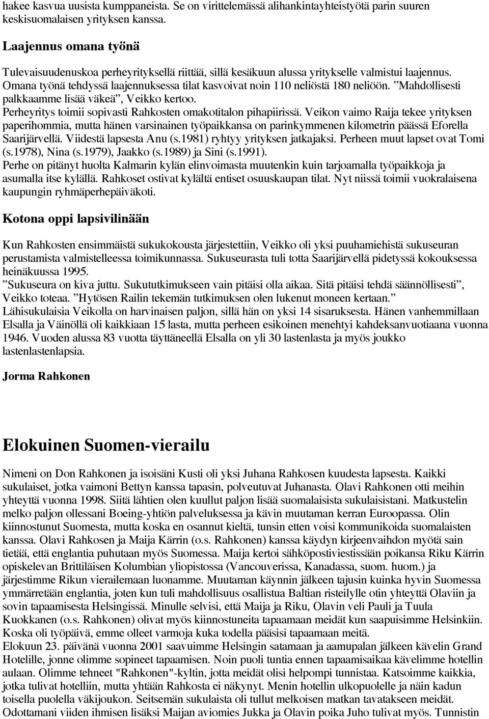 Omana työnä tehdyssä laajennuksessa tilat kasvoivat noin 110 neliöstä 180 neliöön. Mahdollisesti palkkaamme lisää väkeä, Veikko kertoo.
