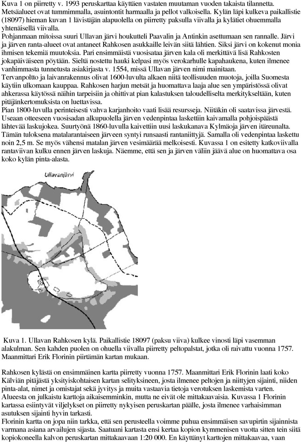 Pohjanmaan mitoissa suuri Ullavan järvi houkutteli Paavalin ja Antinkin asettumaan sen rannalle. Järvi ja järven ranta-alueet ovat antaneet Rahkosen asukkaille leivän siitä lähtien.