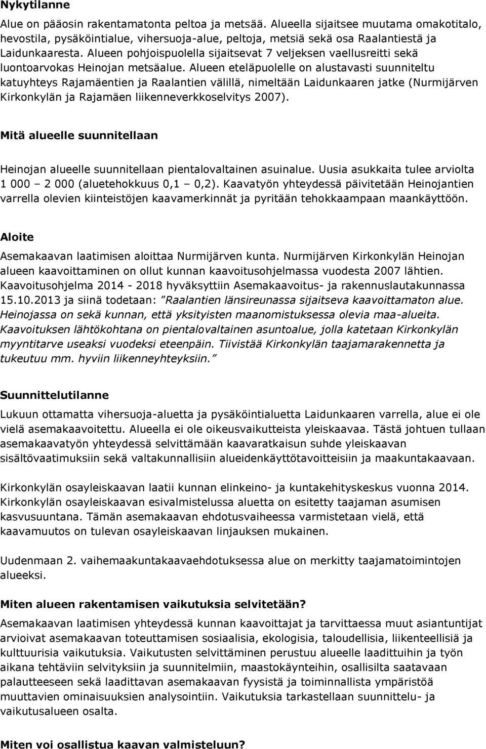 Alueen pohjoispuolella sijaitsevat 7 veljeksen vaellusreitti sekä luontoarvokas Heinojan metsäalue.