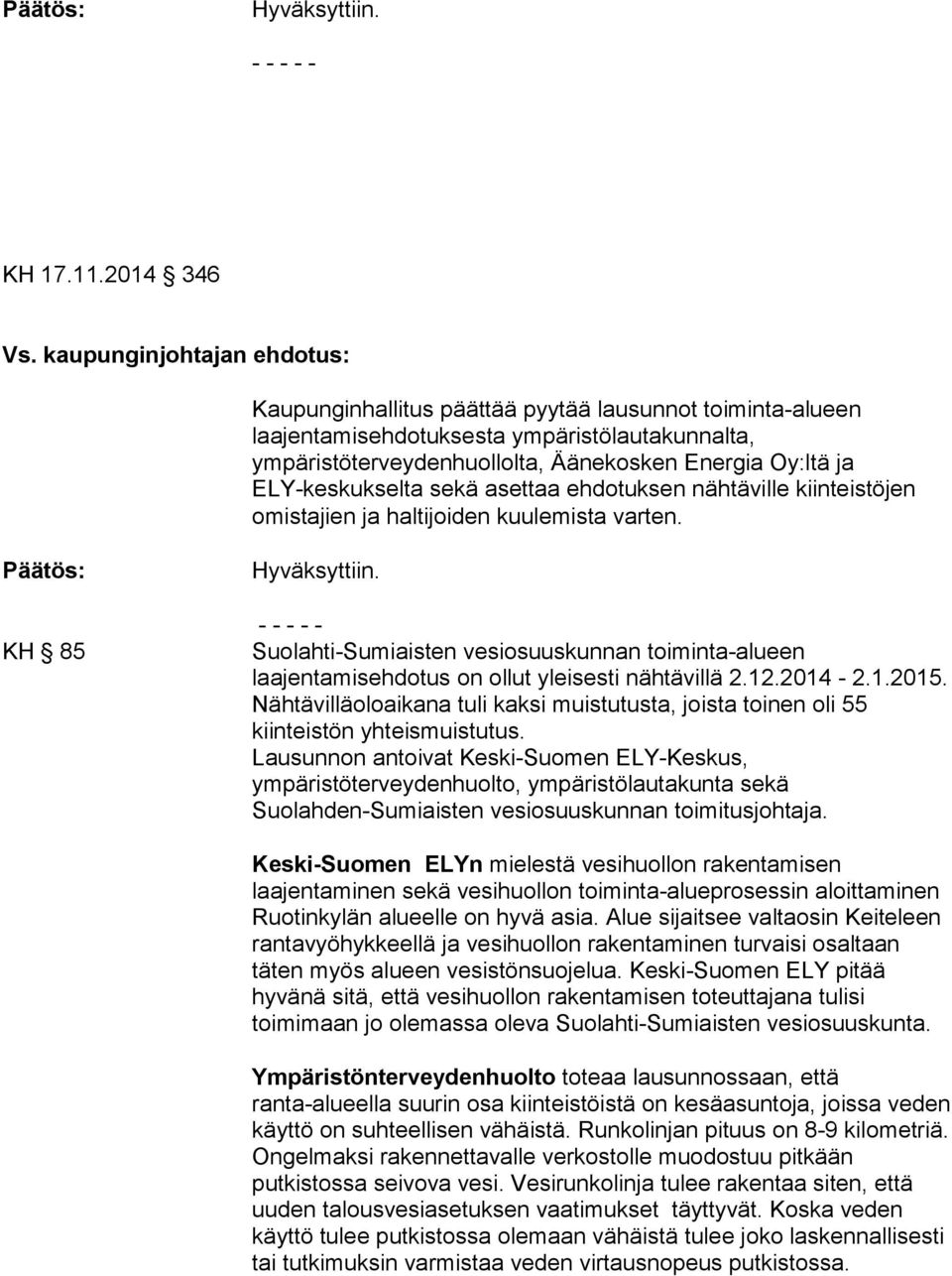 ELY-keskukselta sekä asettaa ehdotuksen nähtäville kiinteistöjen omistajien ja haltijoiden kuulemista varten. Päätös: KH 85 Hyväksyttiin.