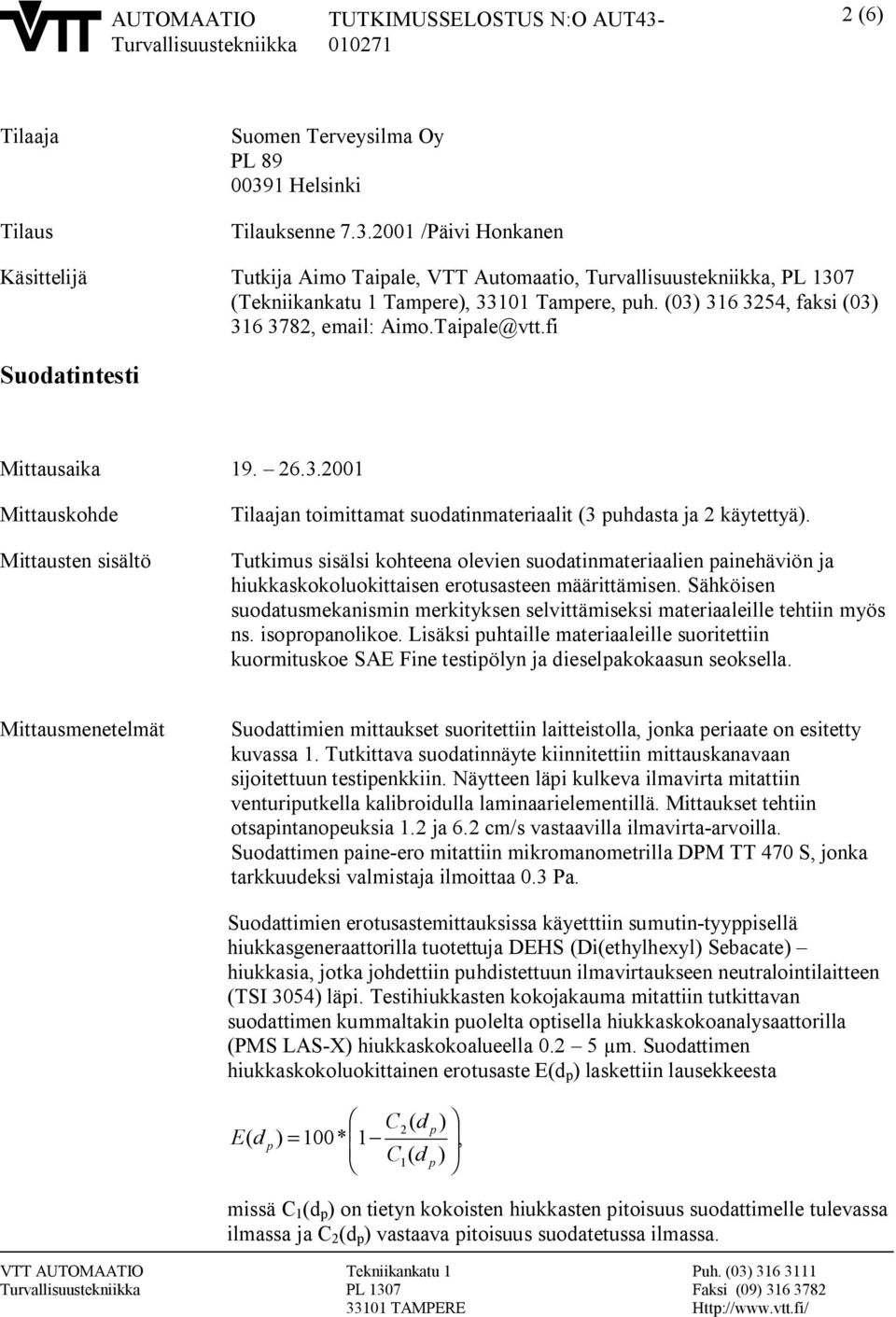 Tutkimus sisälsi kohteena olevien suodatinmateriaalien painehäviön ja hiukkaskokoluokittaisen erotusasteen määrittämisen.