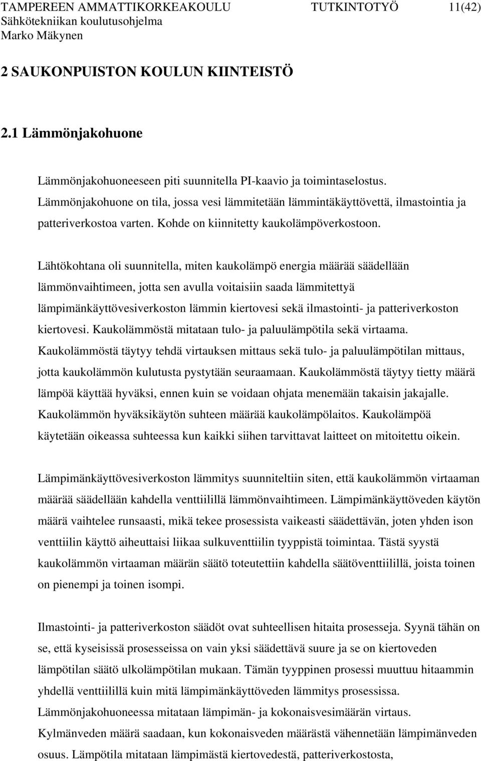 Lähtökhtana li suunnitella, miten kauklämpö energia määrää säädellään lämmönvaihtimeen, jtta sen avulla vitaisiin saada lämmitettyä lämpimänkäyttövesiverkstn lämmin kiertvesi sekä ilmastinti- ja