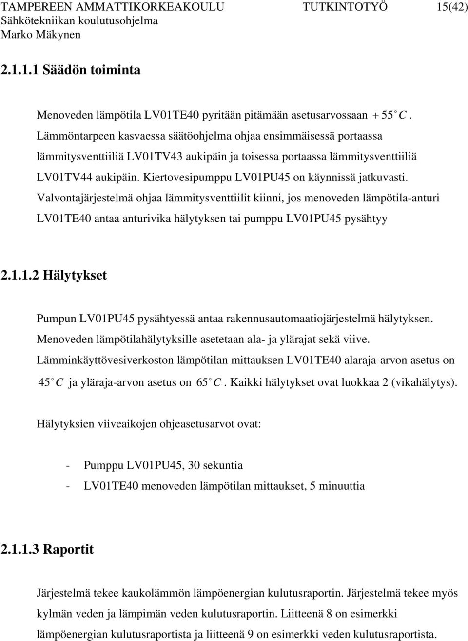 Kiertvesipumppu LV01PU45 n käynnissä jatkuvasti. Valvntajärjestelmä hjaa lämmitysventtiilit kiinni, js menveden lämpötila-anturi LV01TE40 antaa anturivika hälytyksen tai pumppu LV01PU45 pysähtyy 2.1.1.2 Hälytykset Pumpun LV01PU45 pysähtyessä antaa rakennusautmaatijärjestelmä hälytyksen.