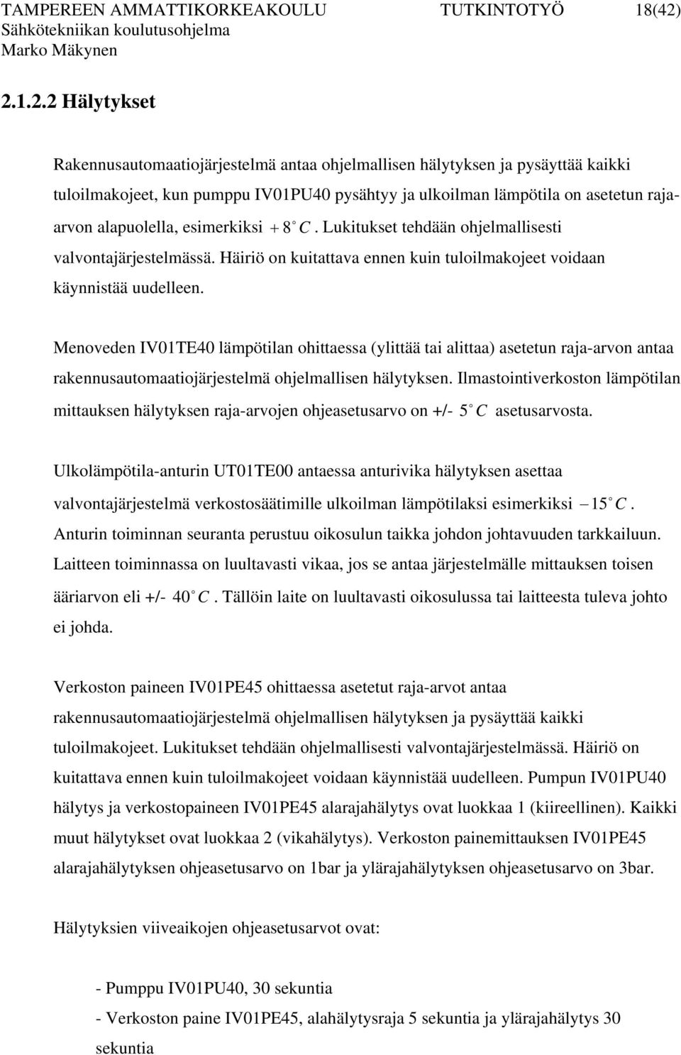 esimerkiksi. Lukitukset tehdään hjelmallisesti valvntajärjestelmässä. Häiriö n kuitattava ennen kuin tulilmakjeet vidaan käynnistää uudelleen.