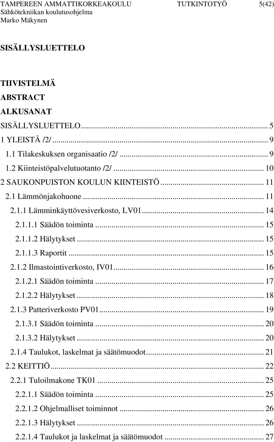 .. 16 2.1.2.1 Säädön timinta... 17 2.1.2.2 Hälytykset... 18 2.1.3 Patteriverkst PV01... 19 2.1.3.1 Säädön timinta... 20 2.1.3.2 Hälytykset... 20 2.1.4 Taulukt, laskelmat ja säätömudt... 21 2.