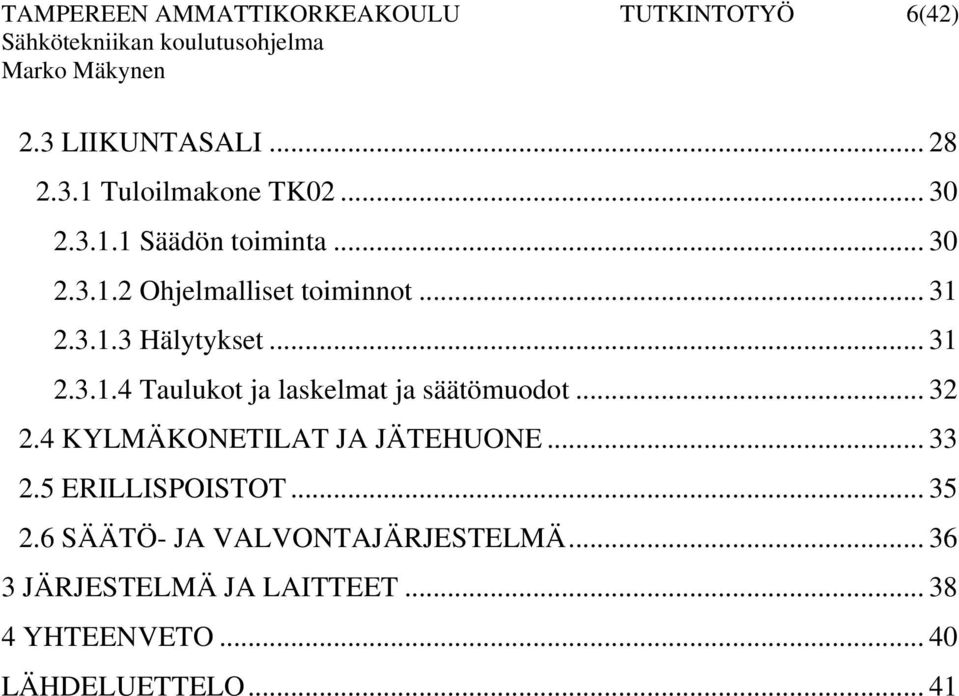 .. 32 2.4 KYLMÄKONETILAT JA JÄTEHUONE... 33 2.5 ERILLISPOISTOT... 35 2.6 SÄÄTÖ- JA VALVONTAJÄRJESTELMÄ.