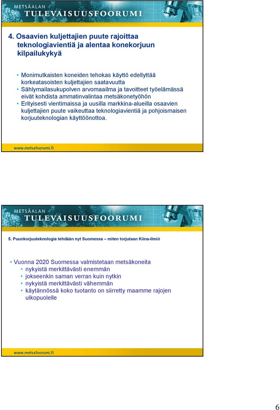 kuljettajien puute vaikeuttaa teknologiavientiä ja pohjoismaisen korjuuteknologian käyttöönottoa. 5.
