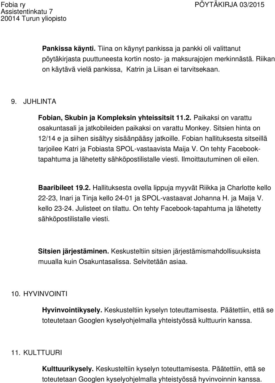 Paikaksi on varattu osakuntasali ja jatkobileiden paikaksi on varattu Monkey. Sitsien hinta on 12/14 e ja siihen sisältyy sisäänpääsy jatkoille.