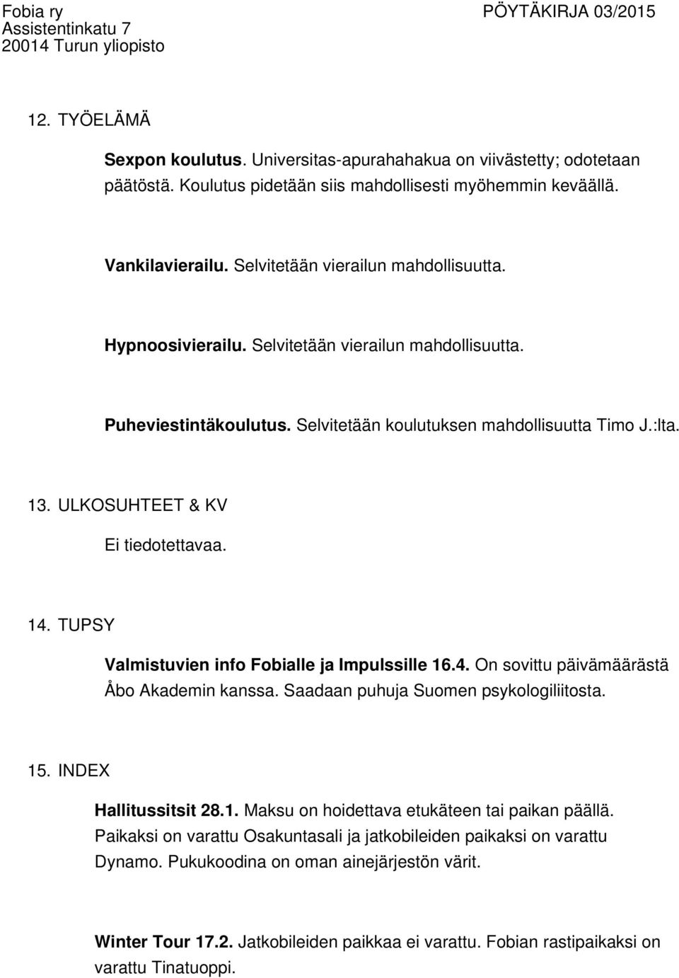ULKOSUHTEET & KV Ei tiedotettavaa. 14. TUPSY Valmistuvien info Fobialle ja Impulssille 16.4. On sovittu päivämäärästä Åbo Akademin kanssa. Saadaan puhuja Suomen psykologiliitosta. 15.