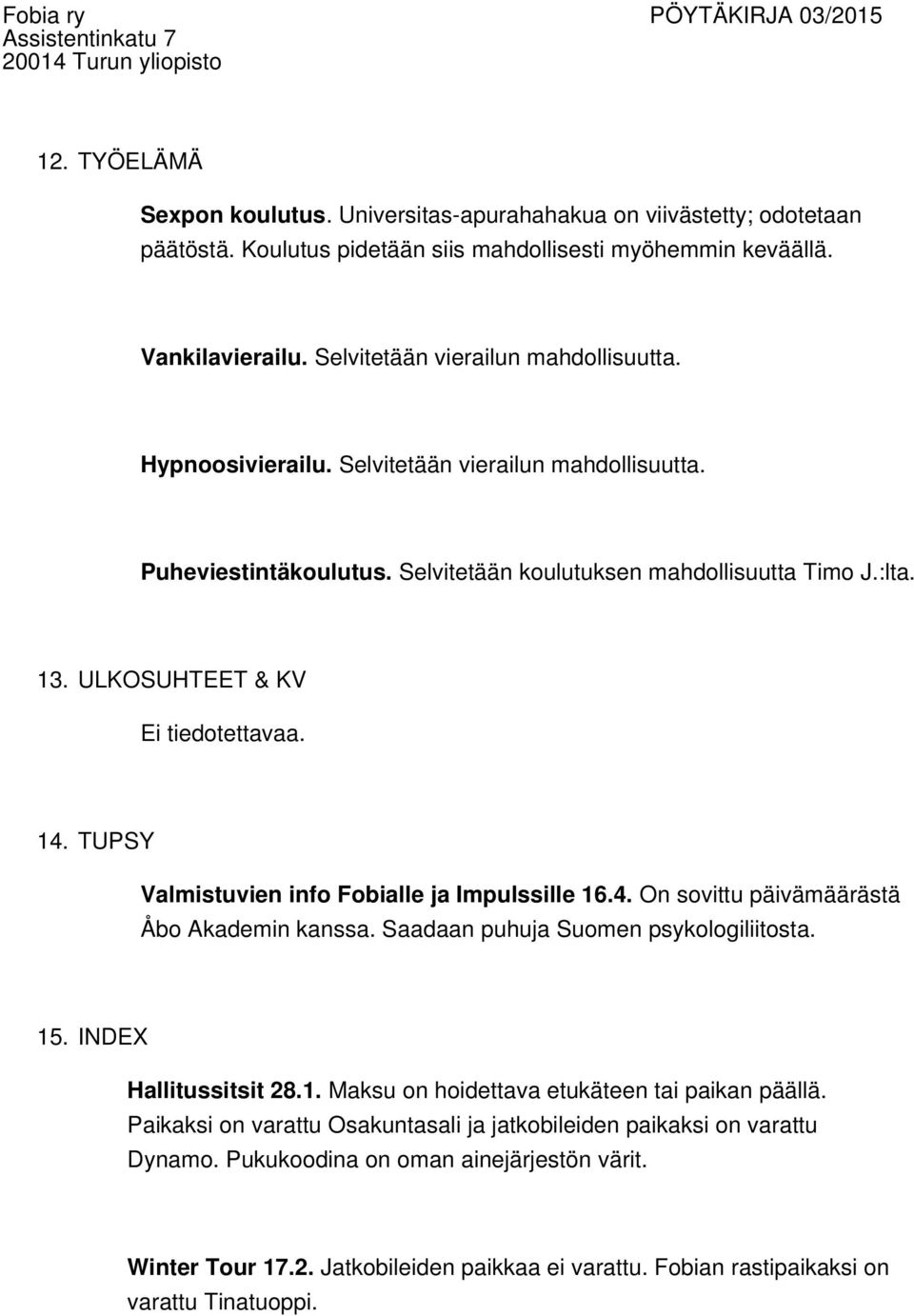 ULKOSUHTEET & KV Ei tiedotettavaa. 14. TUPSY Valmistuvien info Fobialle ja Impulssille 16.4. On sovittu päivämäärästä Åbo Akademin kanssa. Saadaan puhuja Suomen psykologiliitosta. 15.