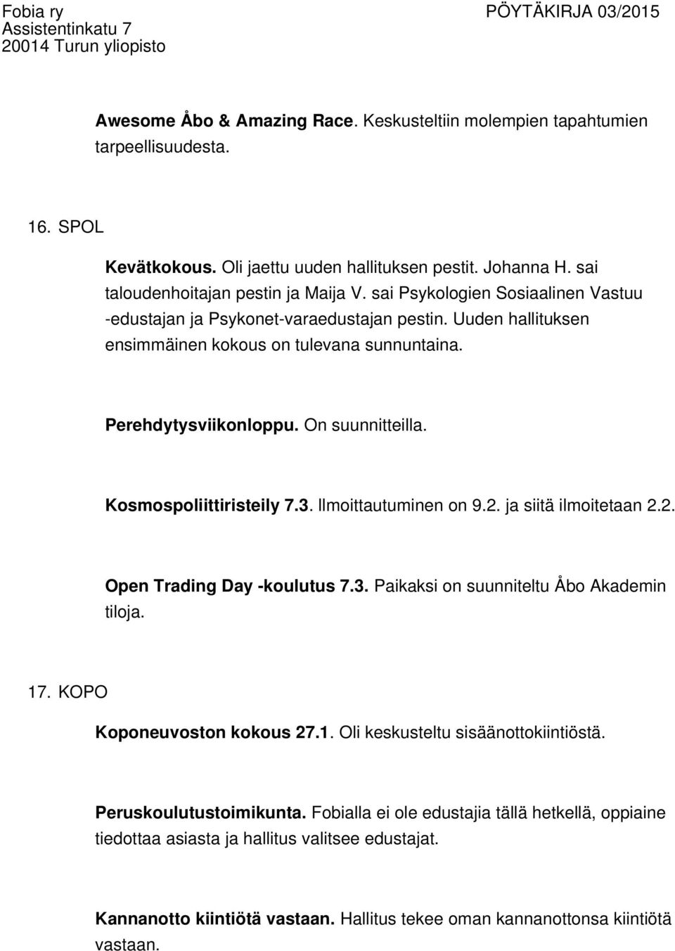 Kosmospoliittiristeily 7.3. llmoittautuminen on 9.2. ja siitä ilmoitetaan 2.2. Open Trading Day -koulutus 7.3. Paikaksi on suunniteltu Åbo Akademin tiloja. 17. KOPO Koponeuvoston kokous 27.1. Oli keskusteltu sisäänottokiintiöstä.