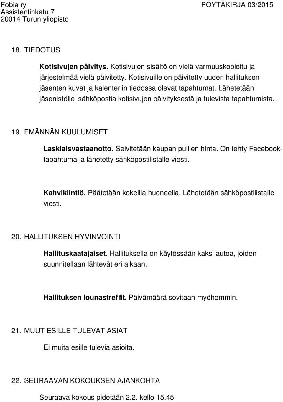 EMÄNNÄN KUULUMISET Laskiaisvastaanotto. Selvitetään kaupan pullien hinta. On tehty Facebooktapahtuma ja lähetetty sähköpostilistalle viesti. Kahvikiintiö. Päätetään kokeilla huoneella.