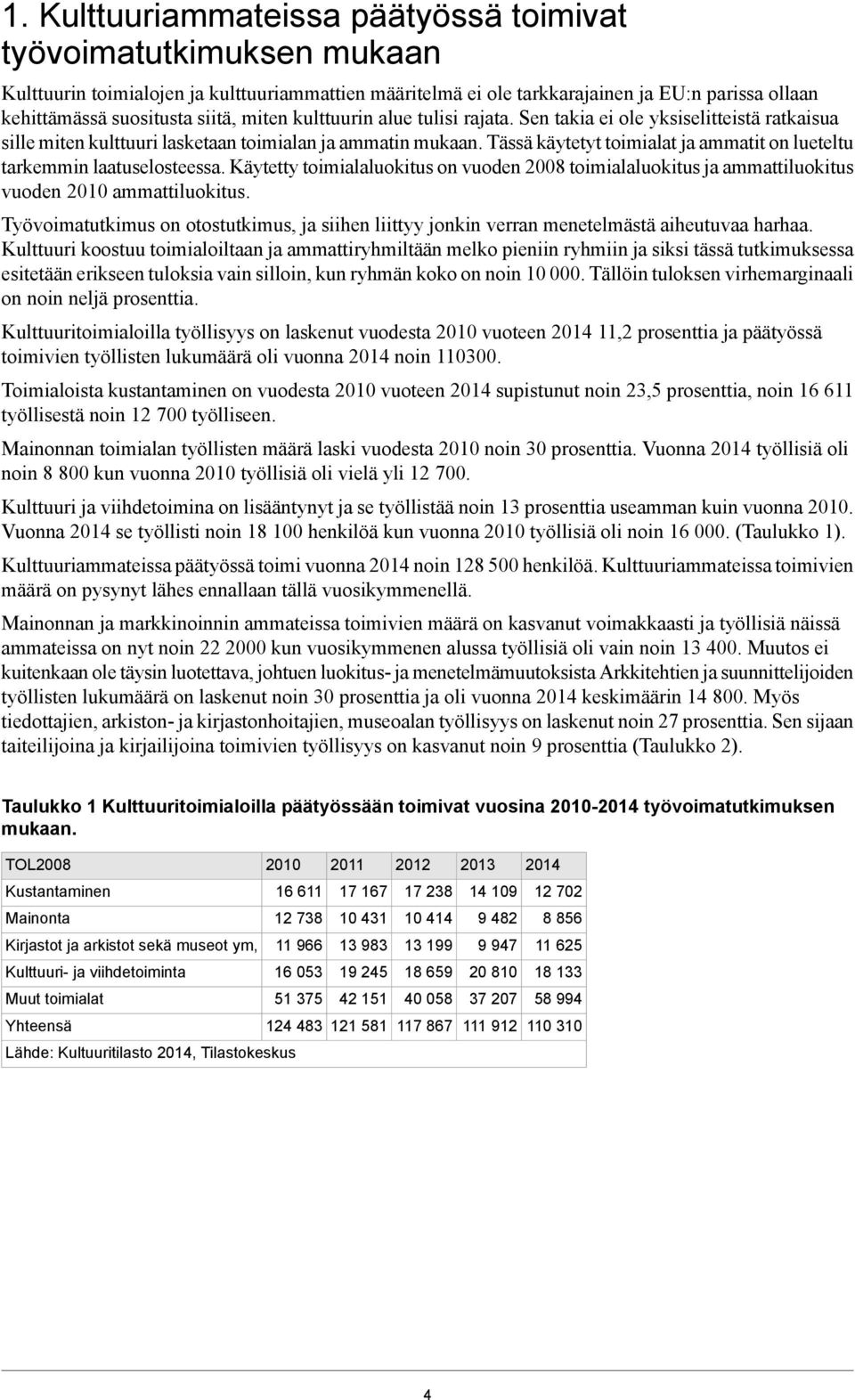 Tässä käytetyt toimialat ja ammatit on lueteltu tarkemmin laatuselosteessa. Käytetty toimialaluokitus on vuoden 2008 toimialaluokitus ja ammattiluokitus vuoden 2010 ammattiluokitus.