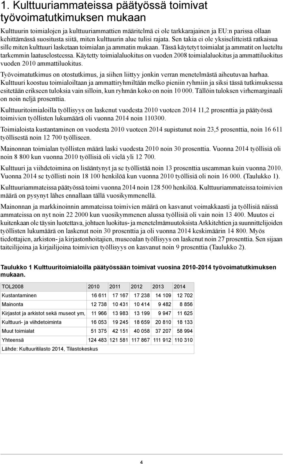 Tässä käytetyt toimialat ja ammatit on lueteltu tarkemmin laatuselosteessa. Käytetty toimialaluokitus on vuoden 2008 toimialaluokitus ja ammattiluokitus vuoden 2010 ammattiluokitus.