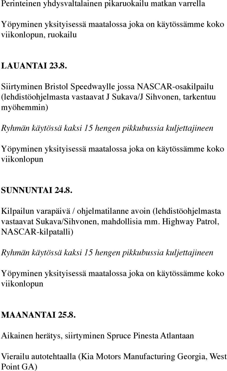 pikkubussia kuljettajineen viikonlopun SUNNUNTAI 24.8. Kilpailun varapäivä / ohjelmatilanne avoin (lehdistöohjelmasta vastaavat Sukava/Sihvonen, mahdollisia mm.