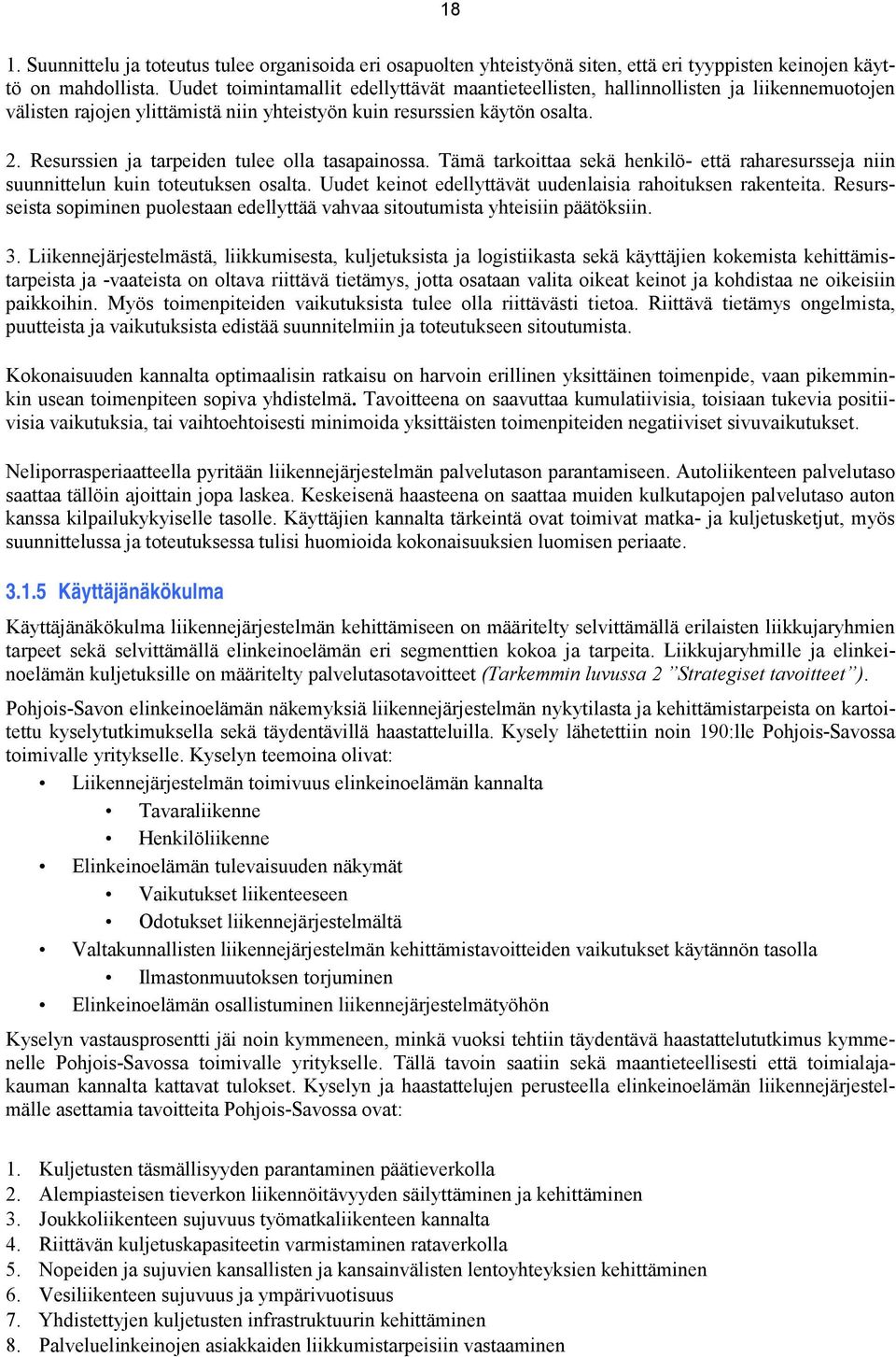 Resurssien ja tarpeiden tulee olla tasapainossa. Tämä tarkoittaa sekä henkilö- että raharesursseja niin suunnittelun kuin toteutuksen osalta.