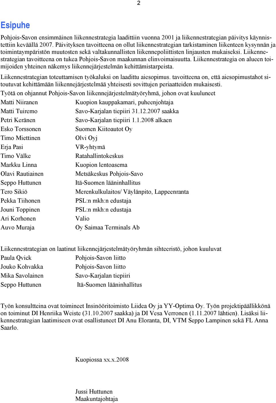 Liikennestrategian tavoitteena on tukea Pohjois-Savon maakunnan elinvoimaisuutta. Liikennestrategia on alueen toimijoiden yhteinen näkemys liikennejärjestelmän kehittämistarpeista.