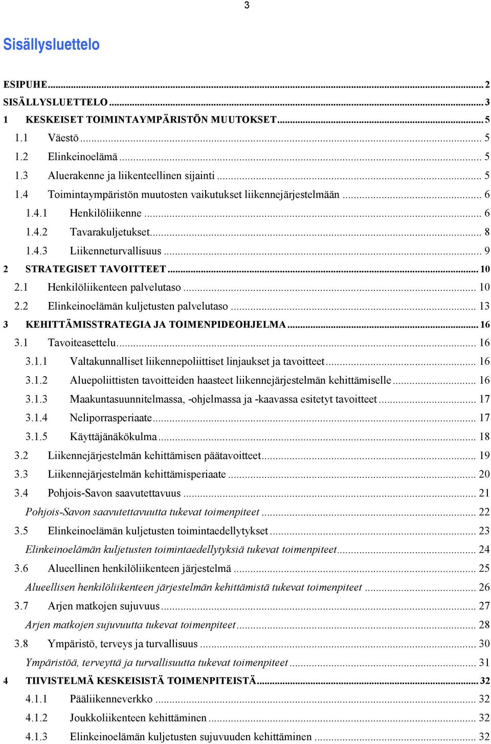 .. 13 3 KEHITTÄMISSTRATEGIA JA TOIMENPIDEOHJELMA... 16 3.1 Tavoiteasettelu... 16 3.1.1 Valtakunnalliset liikennepoliittiset linjaukset ja tavoitteet... 16 3.1.2 Aluepoliittisten tavoitteiden haasteet liikennejärjestelmän kehittämiselle.