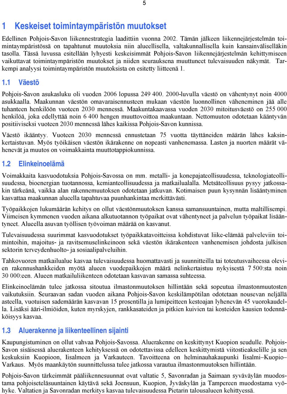 Tässä luvussa esitellään lyhyesti keskeisimmät Pohjois-Savon liikennejärjestelmän kehittymiseen vaikuttavat toimintaympäristön muutokset ja niiden seurauksena muuttuneet tulevaisuuden näkymät.