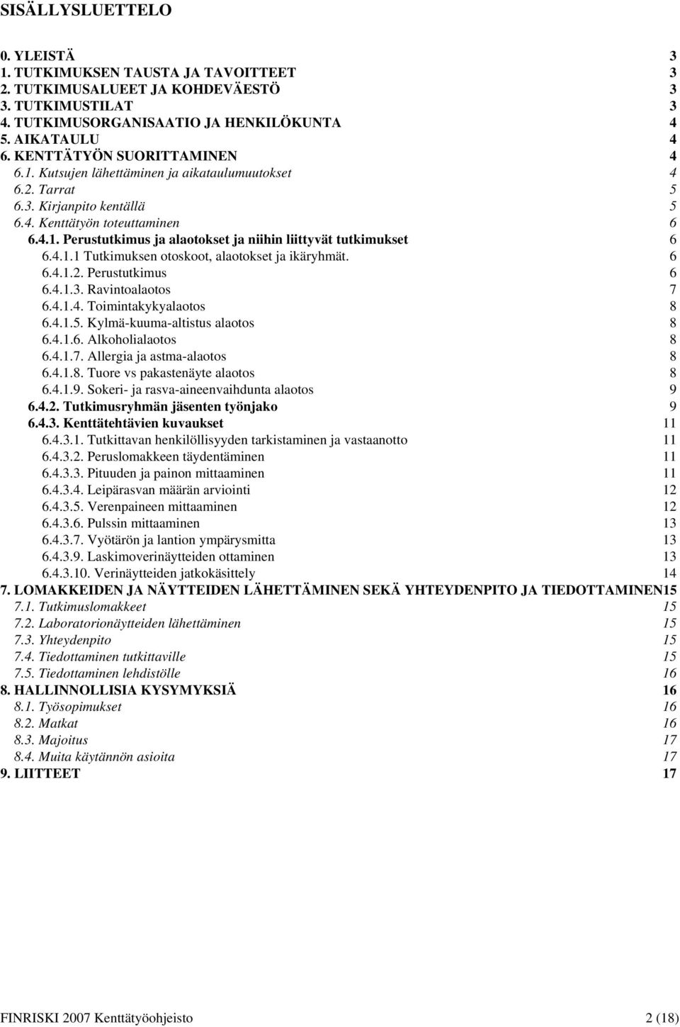 4.1.1 Tutkimuksen otoskoot, alaotokset ja ikäryhmät. 6 6.4.1.2. Perustutkimus 6 6.4.1.3. Ravintoalaotos 7 6.4.1.4. Toimintakykyalaotos 8 6.4.1.5. Kylmä-kuuma-altistus alaotos 8 6.4.1.6. Alkoholialaotos 8 6.