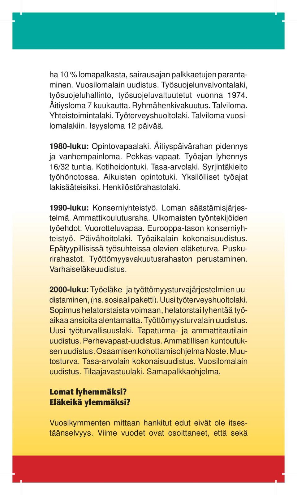 Pekkas-vapaat. Työajan lyhennys 16/32 tuntia. Kotihoidontuki. Tasa-arvolaki. Syrjintäkielto työhönotossa. Aikuisten opintotuki. Yksilölliset työajat lakisääteisiksi. Henkilöstörahastolaki.