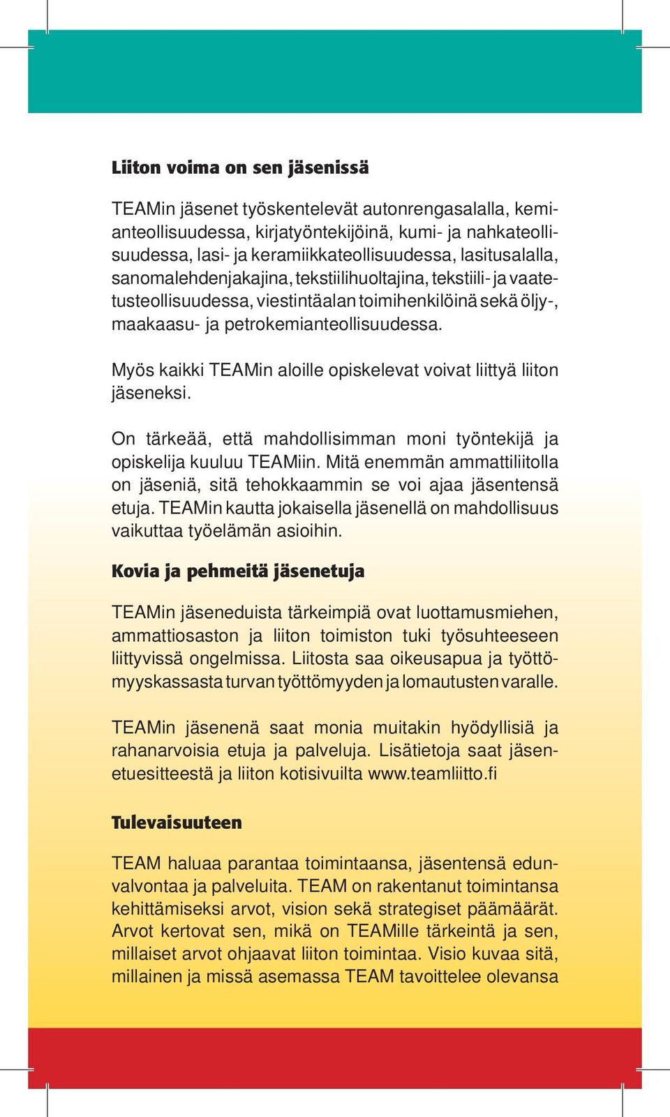 Myös kaikki TEAMin aloille opiskelevat voivat liittyä liiton jäseneksi. On tärkeää, että mahdollisimman moni työntekijä ja opiskelija kuuluu TEAMiin.