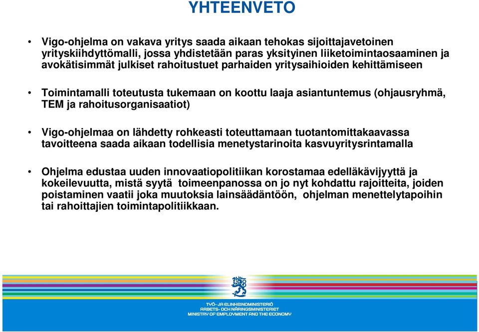 rohkeasti toteuttamaan tuotantomittakaavassa tavoitteena saada aikaan todellisia menetystarinoita kasvuyritysrintamalla Ohjelma edustaa uuden innovaatiopolitiikan korostamaa edelläkävijyyttä