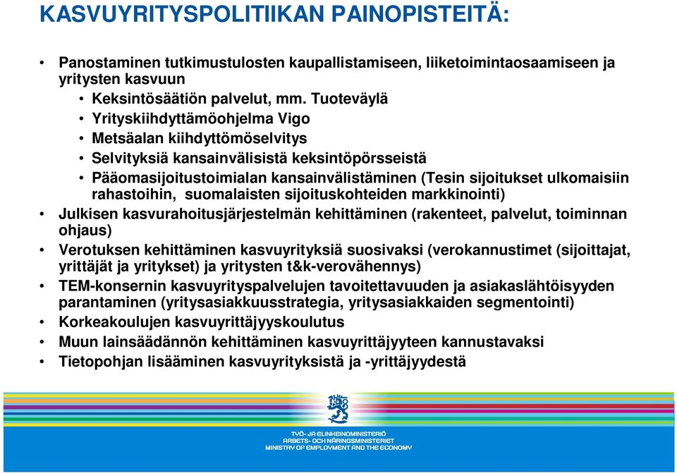 rahastoihin, suomalaisten sijoituskohteiden markkinointi) Julkisen kasvurahoitusjärjestelmän kehittäminen (rakenteet, palvelut, toiminnan ohjaus) Verotuksen kehittäminen kasvuyrityksiä suosivaksi