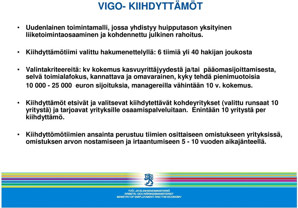 omavarainen, kyky tehdä pienimuotoisia 10 000-25 000 euron sijoituksia, managereilla vähintään 10 v. kokemus.