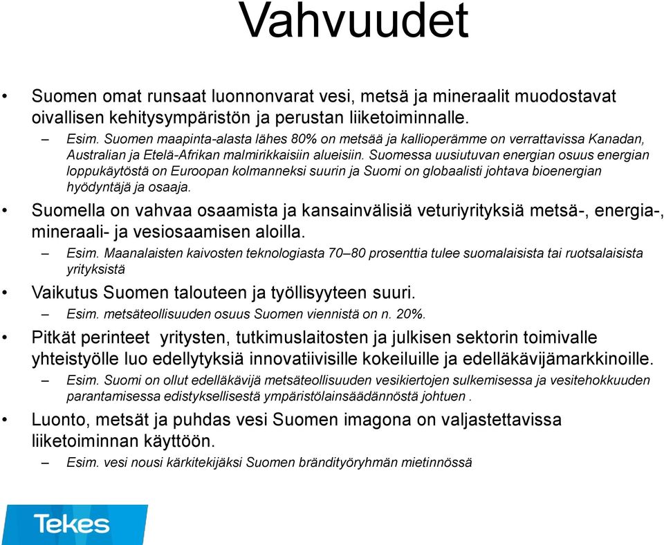 Suomessa uusiutuvan energian osuus energian loppukäytöstä on Euroopan kolmanneksi suurin ja Suomi on globaalisti johtava bioenergian hyödyntäjä ja osaaja.