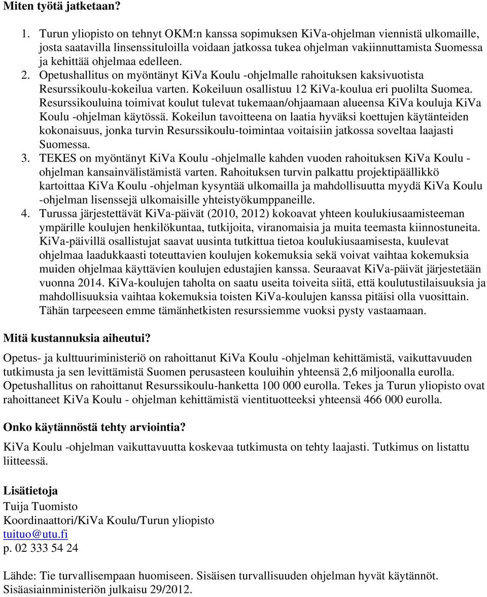edelleen. 2. Opetushallitus on myöntänyt KiVa Koulu -ohjelmalle rahoituksen kaksivuotista Resurssikoulu-kokeilua varten. Kokeiluun osallistuu 12 KiVa-koulua eri puolilta Suomea.