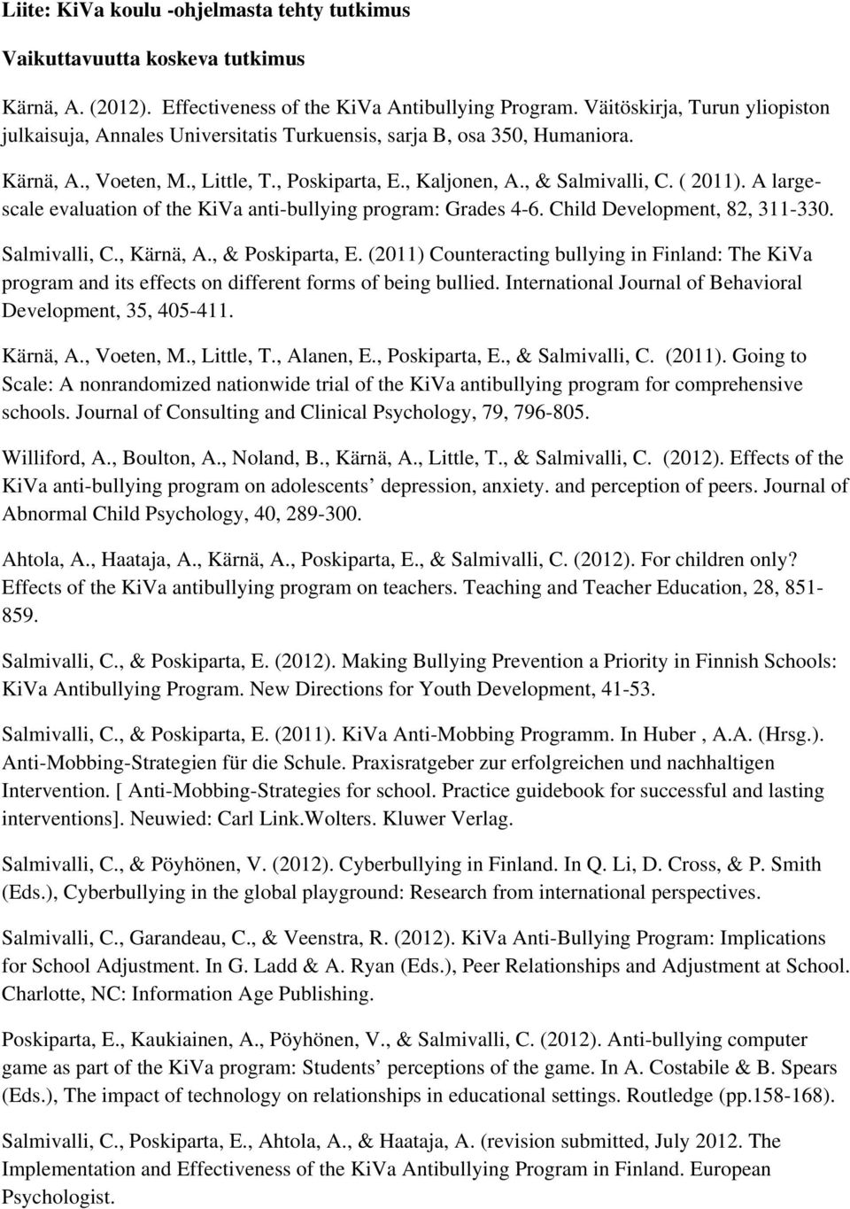 A largescale evaluation of the KiVa anti-bullying program: Grades 4-6. Child Development, 82, 311-330. Salmivalli, C., Kärnä, A., & Poskiparta, E.