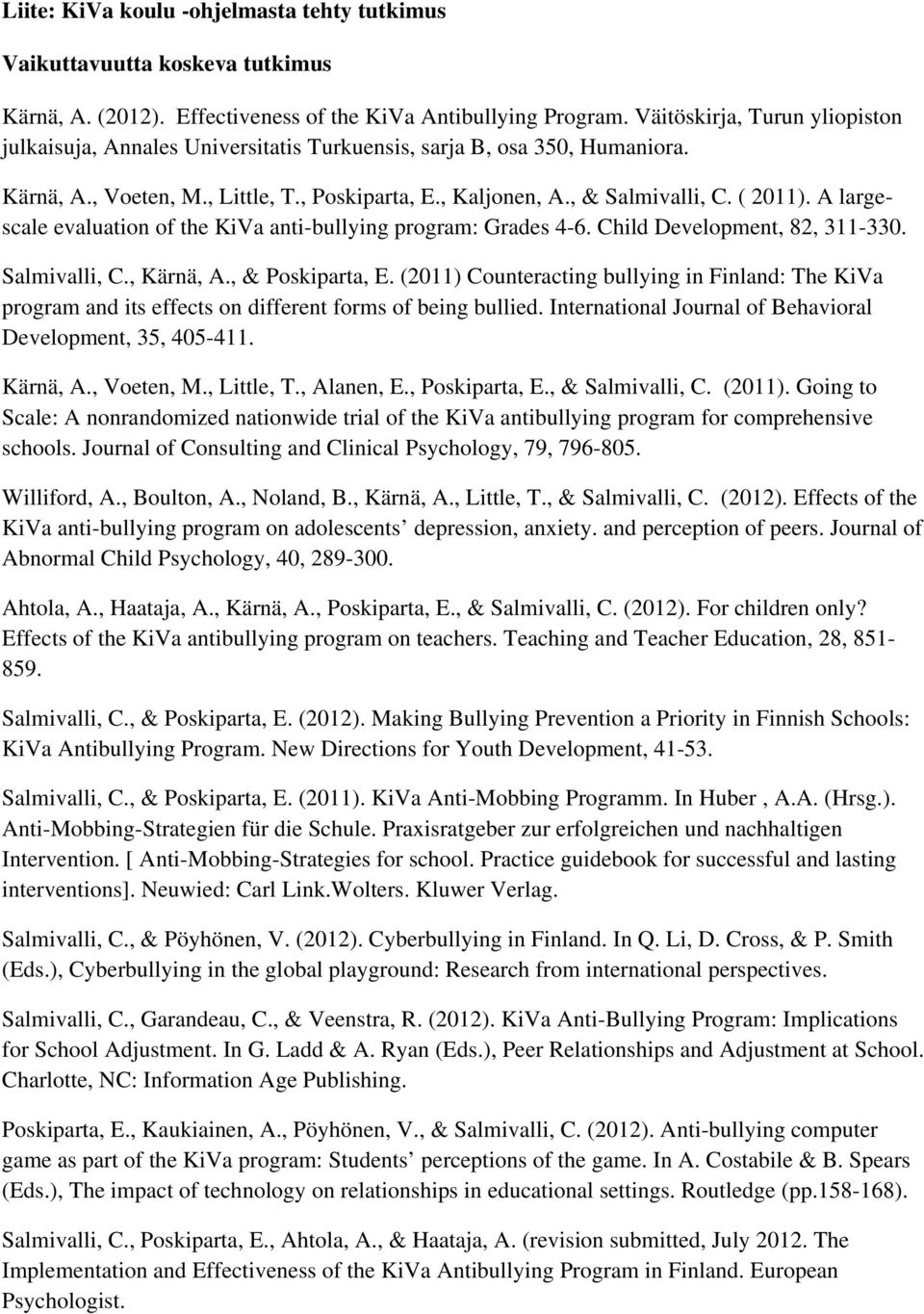 A largescale evaluation of the KiVa anti-bullying program: Grades 4-6. Child Development, 82, 311-330. Salmivalli, C., Kärnä, A., & Poskiparta, E.
