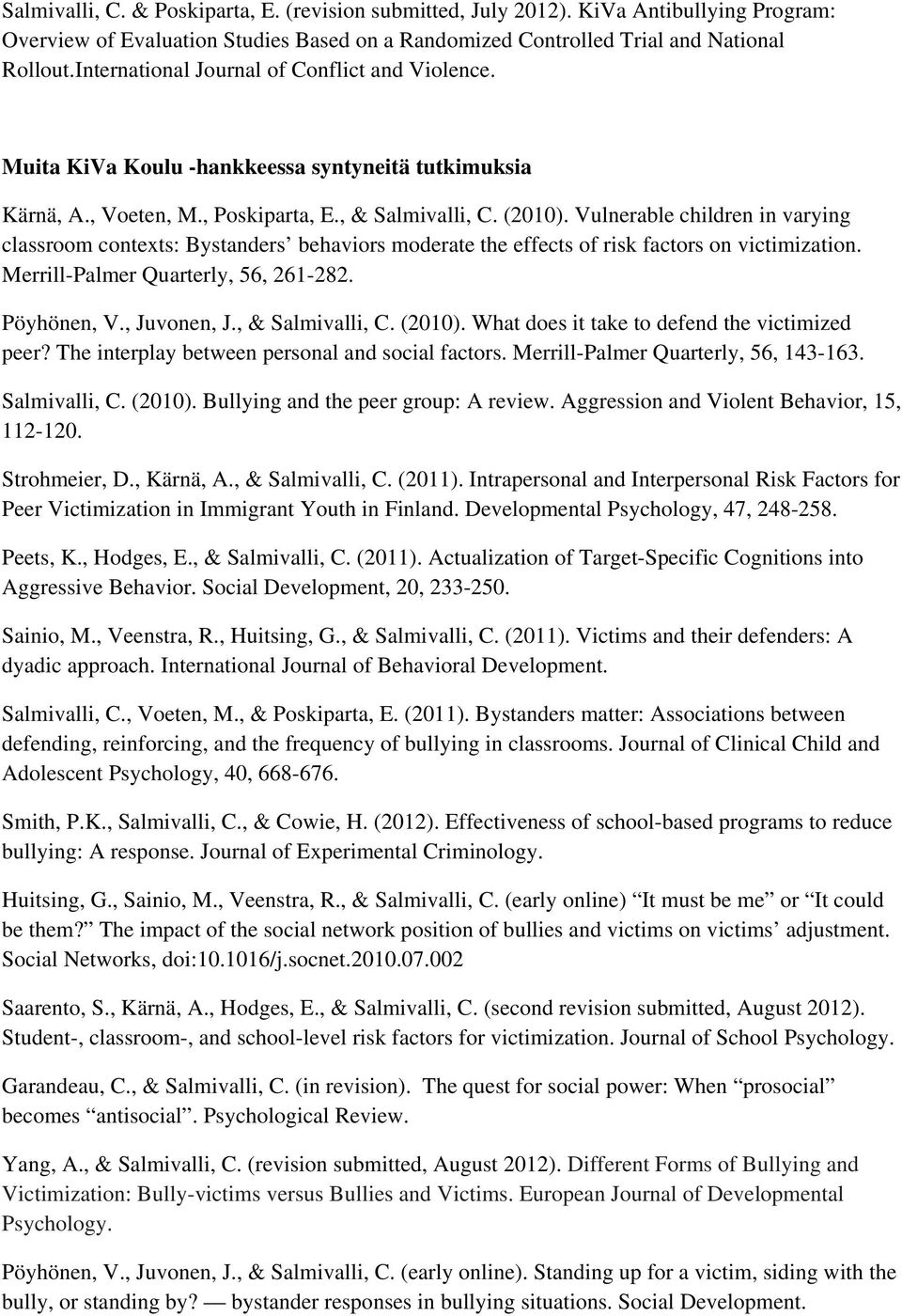 Vulnerable children in varying classroom contexts: Bystanders behaviors moderate the effects of risk factors on victimization. Merrill-Palmer Quarterly, 56, 261-282. Pöyhönen, V., Juvonen, J.