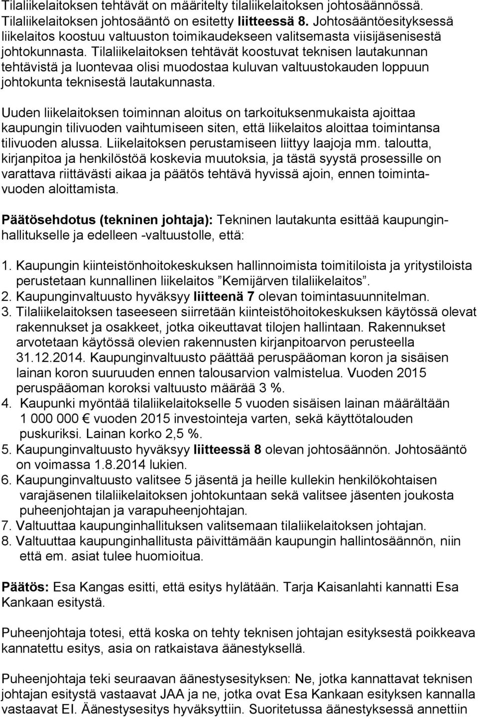 Tilaliikelaitoksen tehtävät koostuvat teknisen lautakunnan tehtävistä ja luontevaa olisi muodostaa kuluvan valtuustokauden loppuun johtokunta teknisestä lautakunnasta.