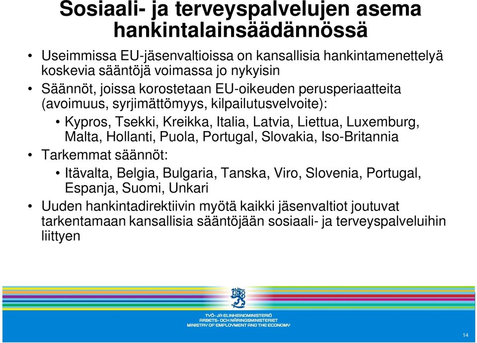 Liettua, Luxemburg, Malta, Hollanti, Puola, Portugal, Slovakia, Iso-Britannia Tarkemmat säännöt: Itävalta, Belgia, Bulgaria, Tanska, Viro, Slovenia, Portugal,