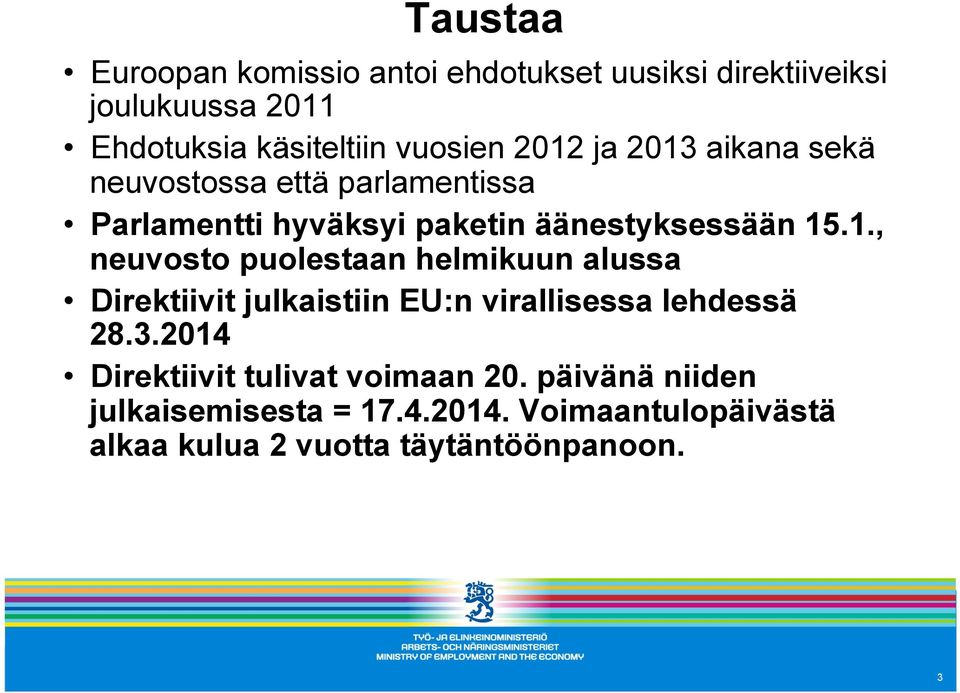 3.2014 Direktiivit tulivat voimaan 20. päivänä niiden julkaisemisesta = 17.4.2014. Voimaantulopäivästä alkaa kulua 2 vuotta täytäntöönpanoon.