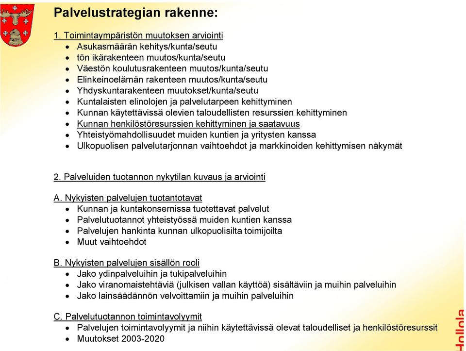 Yhdyskuntarakenteen muutokset/kunta/seutu Kuntalaisten elinolojen ja palvelutarpeen kehittyminen Kunnan käytettävissä olevien taloudellisten resurssien kehittyminen Kunnan henkilöstöresurssien