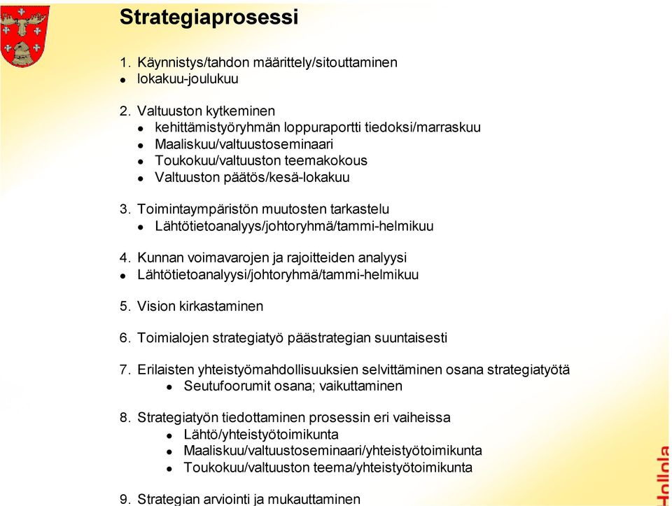 Toimintaympäristön muutosten tarkastelu Lähtötietoanalyys/johtoryhmä/tammi-helmikuu 4. Kunnan voimavarojen ja rajoitteiden analyysi Lähtötietoanalyysi/johtoryhmä/tammi-helmikuu 5.