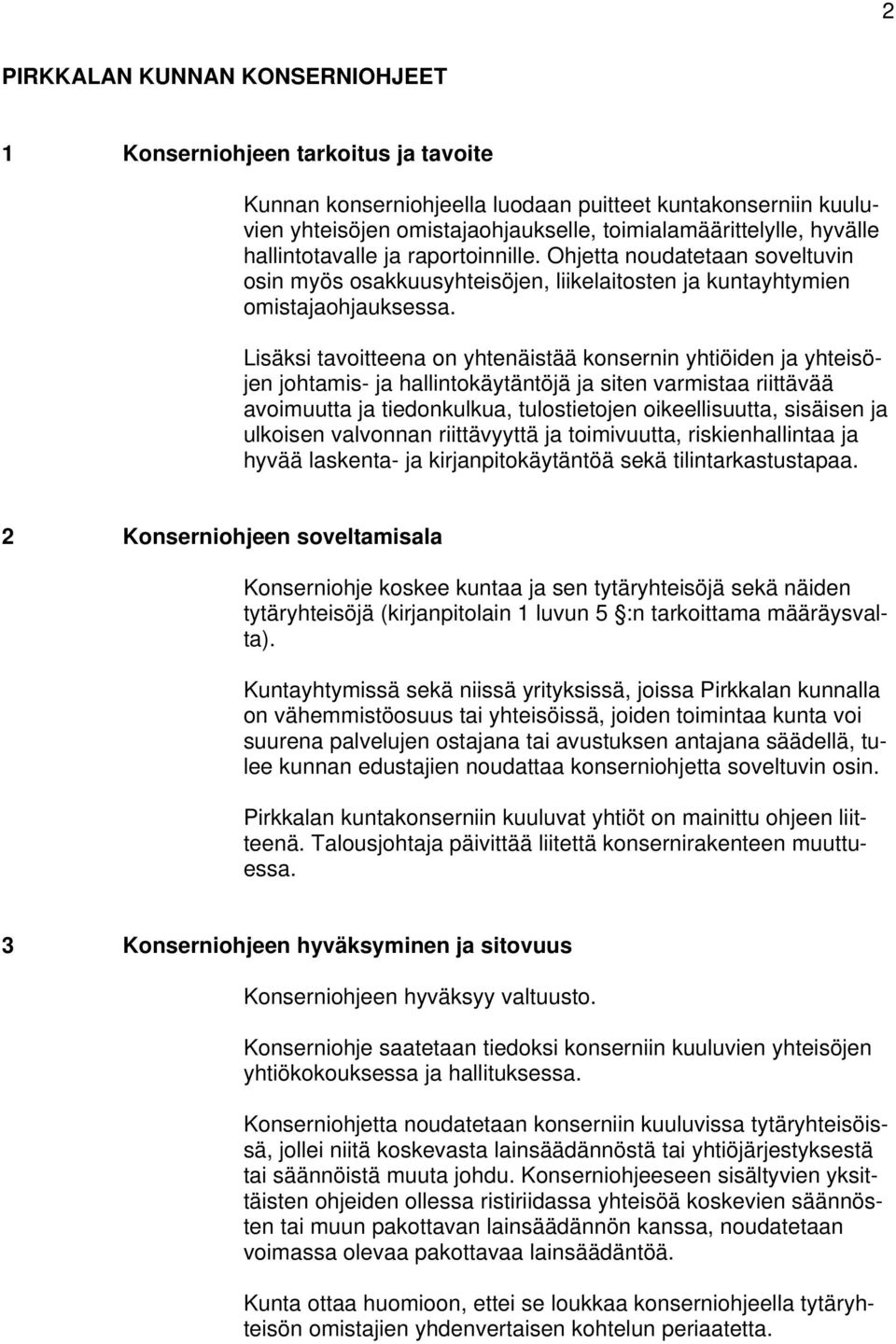 Lisäksi tavoitteena on yhtenäistää konsernin yhtiöiden ja yhteisöjen johtamis- ja hallintokäytäntöjä ja siten varmistaa riittävää avoimuutta ja tiedonkulkua, tulostietojen oikeellisuutta, sisäisen ja