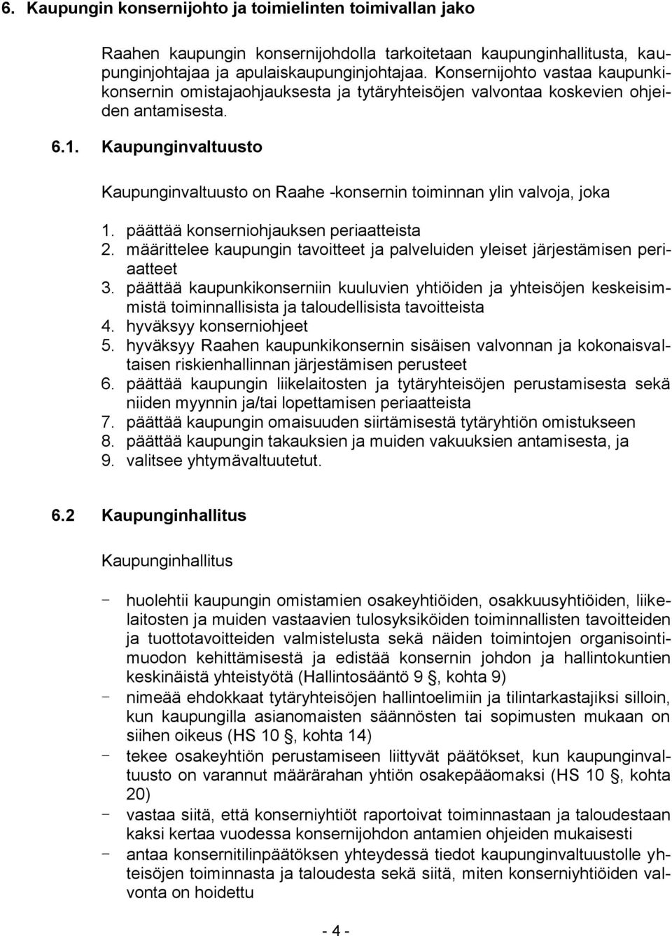 Kaupunginvaltuusto Kaupunginvaltuusto on Raahe -konsernin toiminnan ylin valvoja, joka 1. päättää konserniohjauksen periaatteista 2.